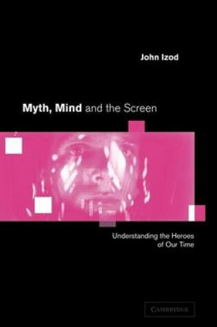 Cover of Myth, Mind and the Screen: Understanding the Heroes of Our Times. Cambridge Studies in Criminology