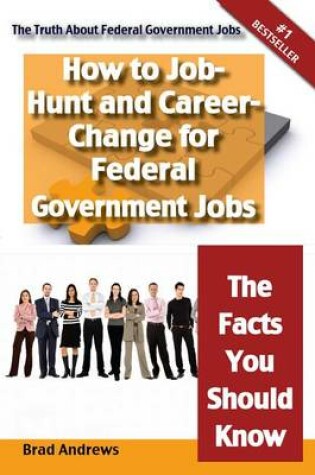 Cover of The Truth about Federal Government Jobs - How to Job-Hunt and Career-Change for Federal Government Jobs - The Facts You Should Know