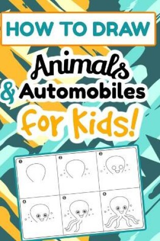 Cover of How To Draw Animals & Automobiles for Kids!