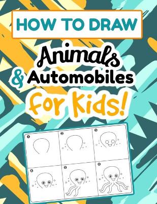 Book cover for How To Draw Animals & Automobiles for Kids!