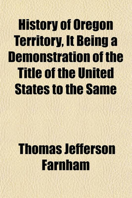 Book cover for History of Oregon Territory, It Being a Demonstration of the Title of the United States to the Same