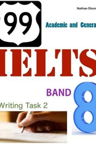 Cover of 99 Ielts Band 8 - Writing Task 2 - Academic and General