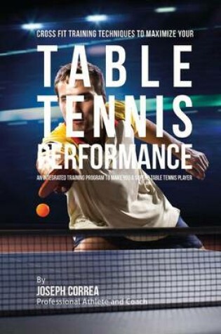 Cover of Cross Fit Training Techniques to Maximize Your Table Tennis Performance