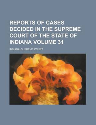 Book cover for Reports of Cases Decided in the Supreme Court of the State of Indiana Volume 31