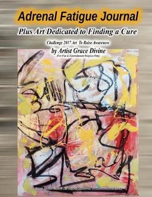 Book cover for Adrenal Fatigue Journal Plus Art Dedicated to Finding a Cure Challenge 2017 Art to Raise Awareness by Artist Grace Divine