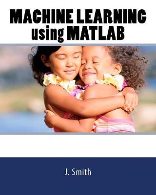 Book cover for Machine Learning Using MATLAB