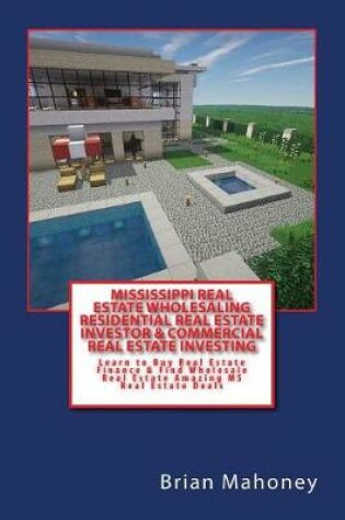 Cover of Mississippi Real Estate Wholesaling Residential Real Estate Investor & Commercial Real Estate Investing