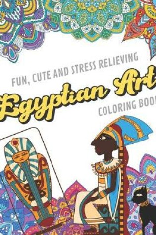 Cover of Fun Cute And Stress Relieving Egyptian Art Coloring Book