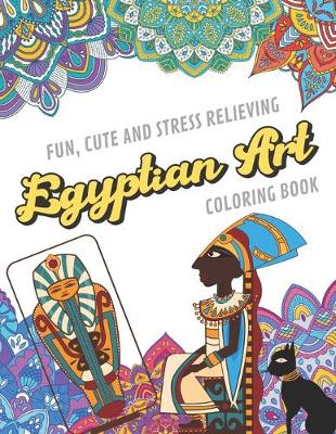 Book cover for Fun Cute And Stress Relieving Egyptian Art Coloring Book