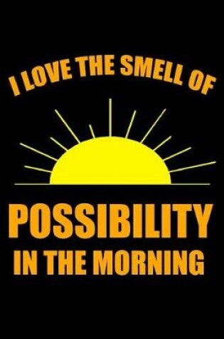 Cover of I Love the Smell of Possibility in the Morning