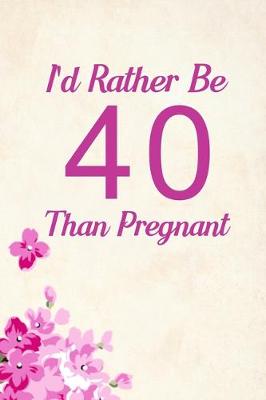 Book cover for I'd Rather Be 40 Than Pregnant