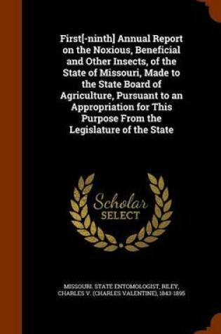 Cover of First[-Ninth] Annual Report on the Noxious, Beneficial and Other Insects, of the State of Missouri, Made to the State Board of Agriculture, Pursuant to an Appropriation for This Purpose from the Legislature of the State