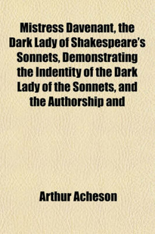 Cover of Mistress Davenant, the Dark Lady of Shakespeare's Sonnets, Demonstrating the Indentity of the Dark Lady of the Sonnets, and the Authorship and