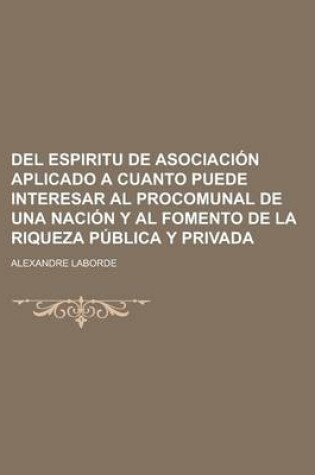 Cover of del Espiritu de Asociacion Aplicado a Cuanto Puede Interesar Al Procomunal de Una Nacion y Al Fomento de La Riqueza Publica y Privada