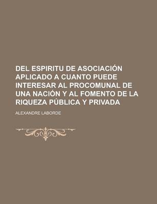 Book cover for del Espiritu de Asociacion Aplicado a Cuanto Puede Interesar Al Procomunal de Una Nacion y Al Fomento de La Riqueza Publica y Privada