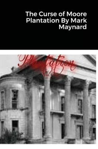 Cover of The Curse of Moore Plantation By Mark Maynard