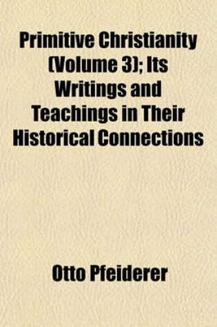 Cover of Primitive Christianity (Volume 3); Its Writings and Teachings in Their Historical Connections