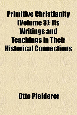 Book cover for Primitive Christianity (Volume 3); Its Writings and Teachings in Their Historical Connections