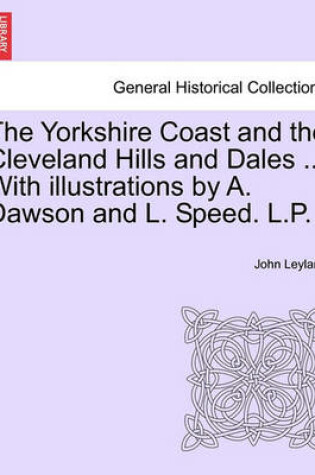 Cover of The Yorkshire Coast and the Cleveland Hills and Dales ... with Illustrations by A. Dawson and L. Speed. L.P.