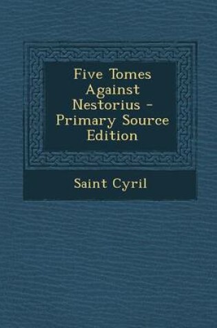 Cover of Five Tomes Against Nestorius - Primary Source Edition