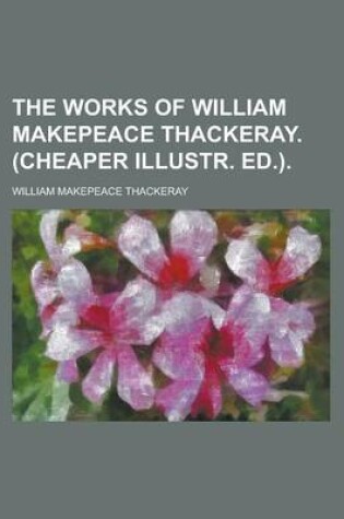 Cover of The Works of William Makepeace Thackeray. (Cheaper Illustr. Ed.)