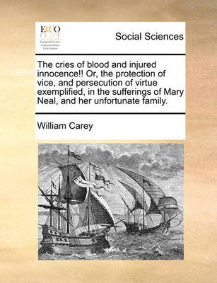 Book cover for The cries of blood and injured innocence!! Or, the protection of vice, and persecution of virtue exemplified, in the sufferings of Mary Neal, and her unfortunate family.