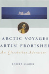 Book cover for The Arctic Voyages of Martin Frobisher