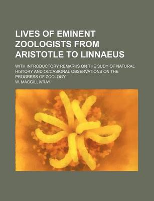 Book cover for Lives of Eminent Zoologists from Aristotle to Linnaeus; With Introductory Remarks on the Sudy of Natural History and Occasional Observations on the Progress of Zoology