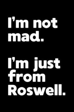 Cover of I'm not mad. I'm just from Roswell.