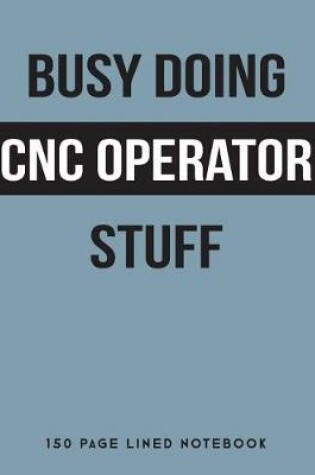 Cover of Busy Doing Cnc Operator Stuff