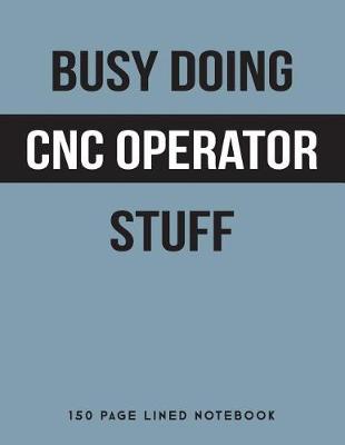 Book cover for Busy Doing Cnc Operator Stuff
