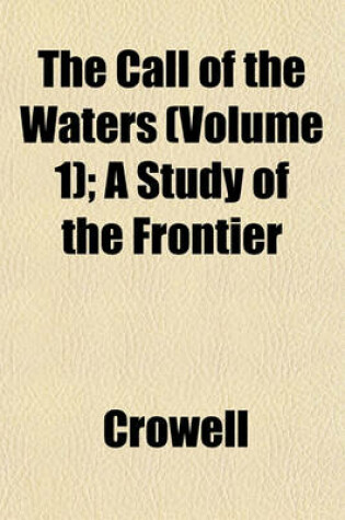 Cover of The Call of the Waters (Volume 1); A Study of the Frontier