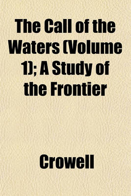 Book cover for The Call of the Waters (Volume 1); A Study of the Frontier