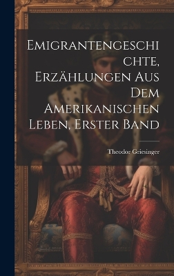 Book cover for Emigrantengeschichte, Erzählungen Aus Dem Amerikanischen Leben, Erster Band