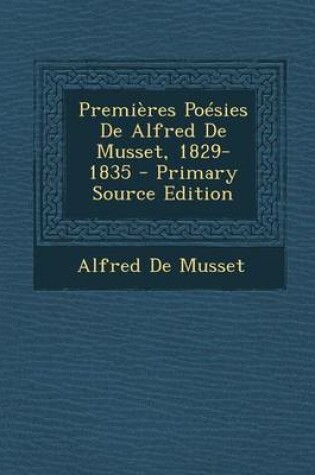 Cover of Premieres Poesies de Alfred de Musset, 1829-1835 - Primary Source Edition