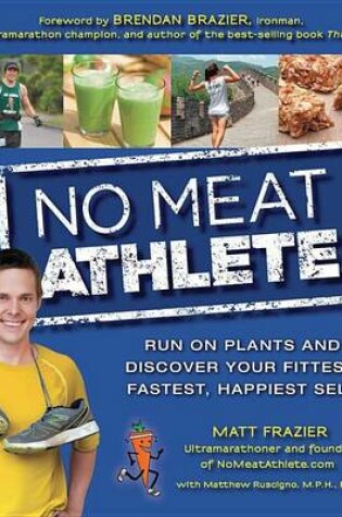 Cover of No Meat Athlete: Run on Plants and Discover Your Fittest, Fastest, Happiest Self