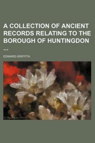 Cover of A Collection of Ancient Records Relating to the Borough of Huntingdon