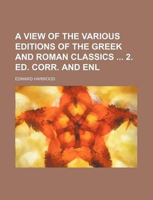 Book cover for A View of the Various Editions of the Greek and Roman Classics 2. Ed. Corr. and Enl