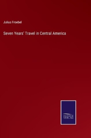 Cover of Seven Years' Travel in Central America