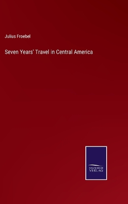 Book cover for Seven Years' Travel in Central America