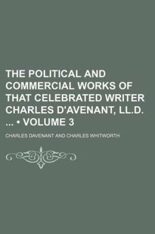 Cover of The Political and Commercial Works of That Celebrated Writer Charles D'Avenant, LL.D. (Volume 3)