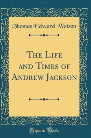 Cover of The Life and Times of Andrew Jackson (Classic Reprint)