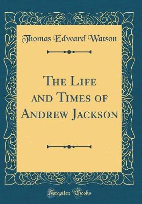 Book cover for The Life and Times of Andrew Jackson (Classic Reprint)