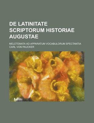 Book cover for de Latinitate Scriptorum Historiae Augustae; Meletemata Ad Apparatum Vocabulorum Spectantia