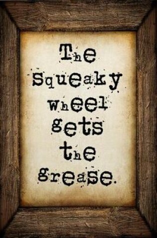 Cover of The squeaky wheel gets the grease
