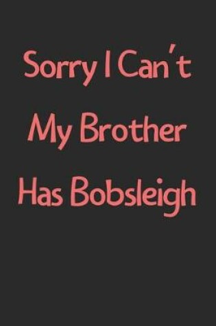 Cover of Sorry I Can't My Brother Has Bobsleigh