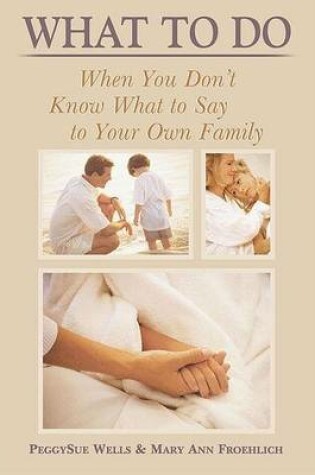 Cover of What To Do When You Don't Know What To Say To Your Own Family