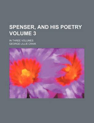 Book cover for Spenser, and His Poetry Volume 3; In Three Volumes