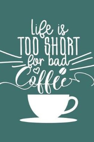 Cover of Life Is Too Short for Bad Coffee