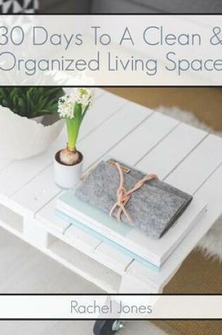Cover of 30 Days To A Clean And Organized Living Space